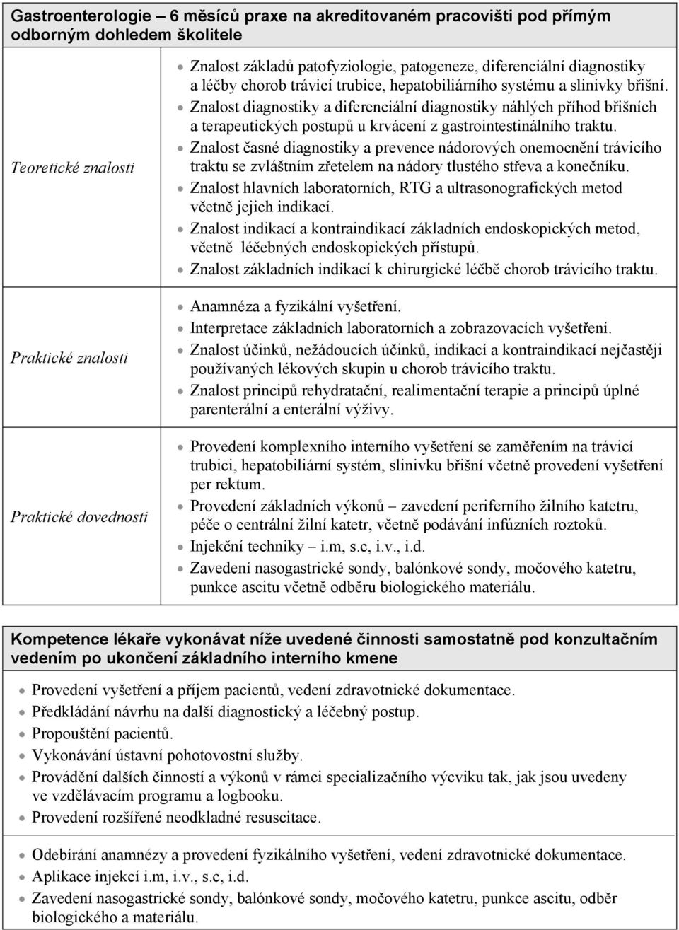 Znalost diagnostiky a diferenciální diagnostiky náhlých p íhod b išních a terapeutických postup u krvácení z gastrointestinálního traktu.