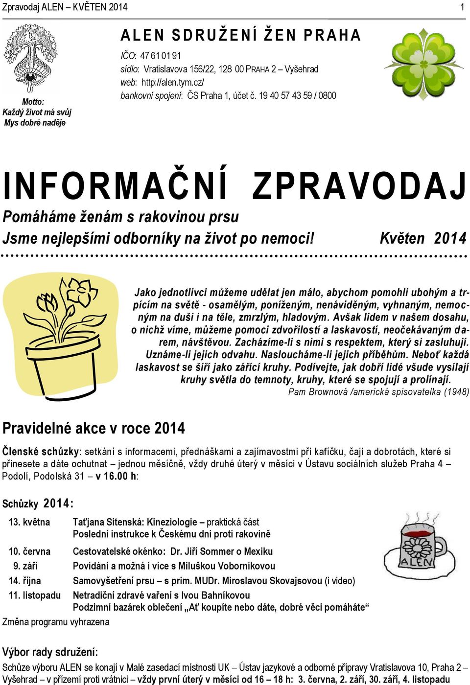 Květen 2014 Jako jednotlivci můžeme udělat jen málo, abychom pomohli ubohým a trpícím na světě - osamělým, poníženým, nenáviděným, vyhnaným, nemocným na duši i na těle, zmrzlým, hladovým.