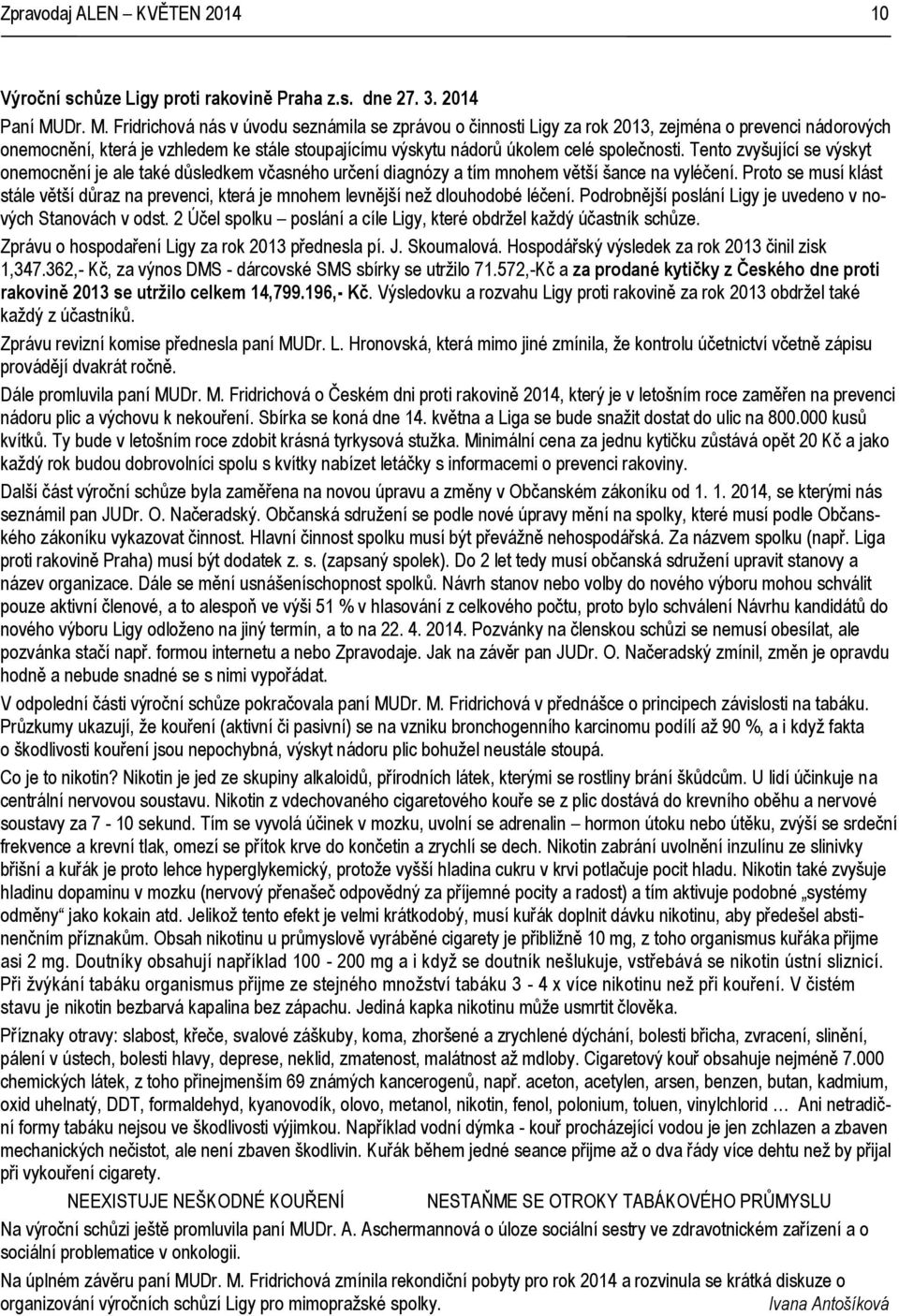 Fridrichová nás v úvodu seznámila se zprávou o činnosti Ligy za rok 2013, zejména o prevenci nádorových onemocnění, která je vzhledem ke stále stoupajícímu výskytu nádorů úkolem celé společnosti.