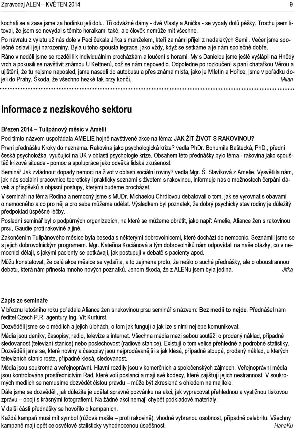 Po návratu z výletu už nás dole v Peci čekala Jiřka s manželem, kteří za námi přijeli z nedalekých Semil. Večer jsme společně oslavili její narozeniny.