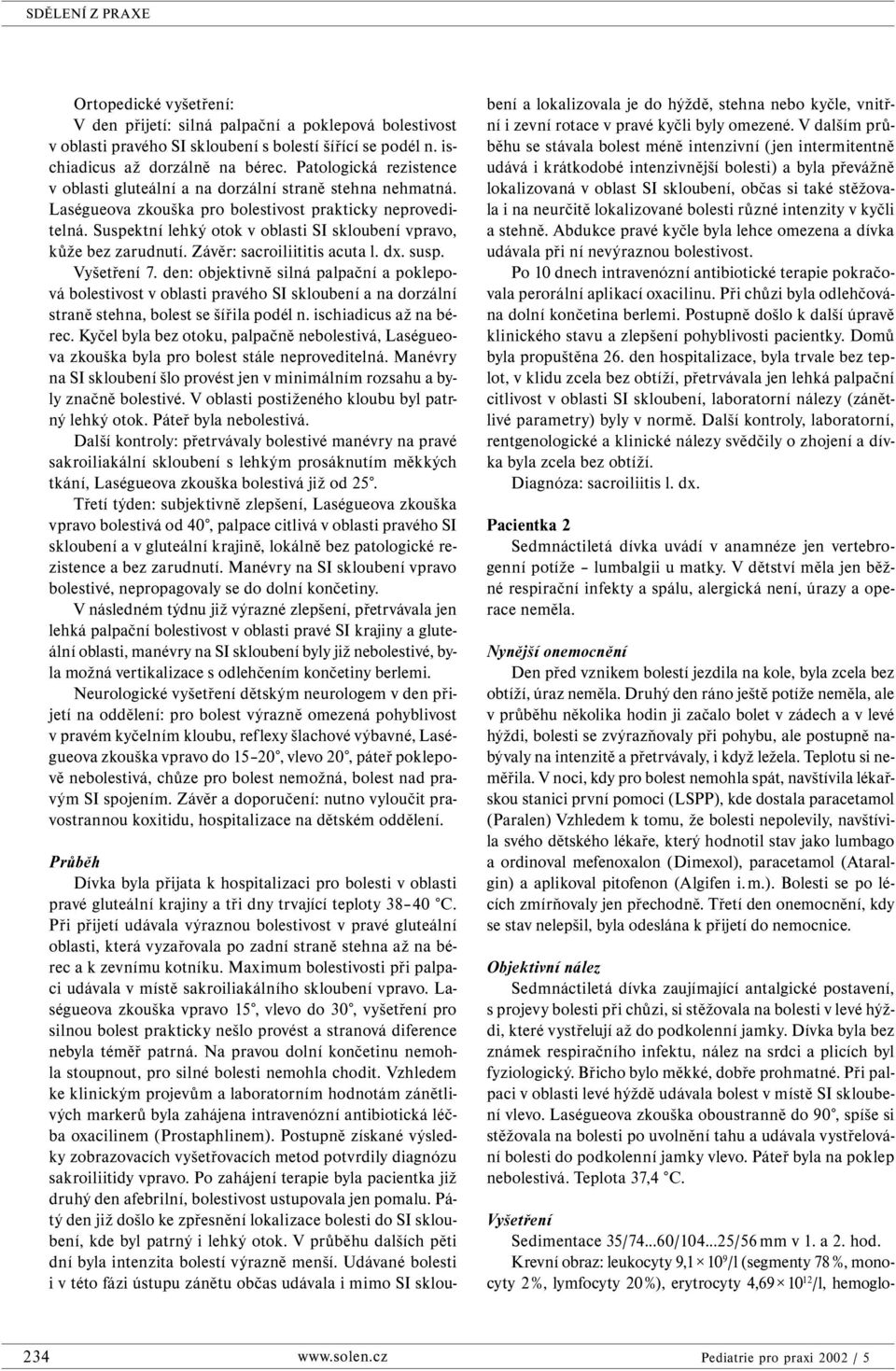 Suspektní lehký otok v oblasti SI skloubení vpravo, kůže bez zarudnutí. Závěr: sacroiliititis acuta l. dx. susp. Vyšetření 7.