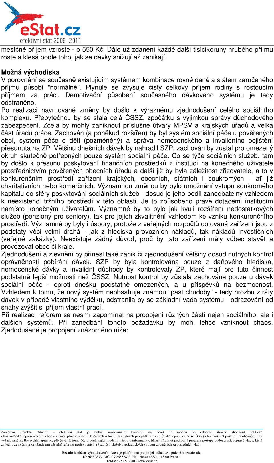 Plynule se zvyšuje čistý celkový příjem rodiny s rostoucím příjmem za práci. Demotivační působení současného dávkového systému je tedy odstraněno.