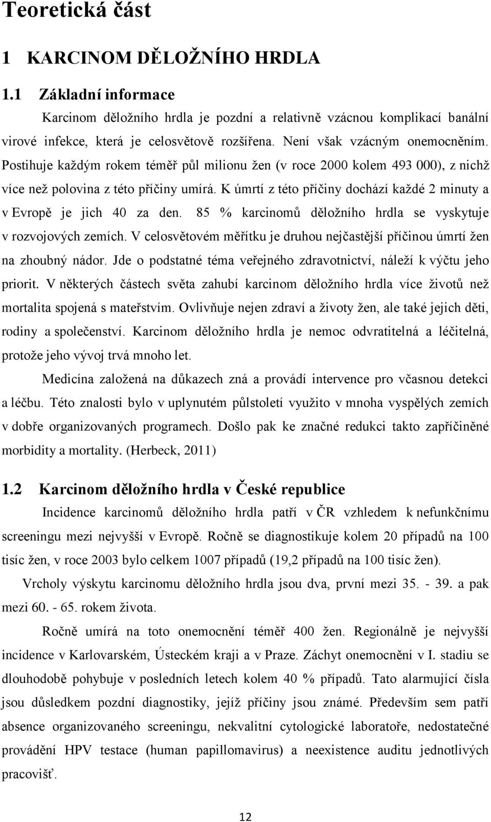 K úmrtí z této příčiny dochází kaţdé 2 minuty a v Evropě je jich 40 za den. 85 % karcinomů děloţního hrdla se vyskytuje v rozvojových zemích.