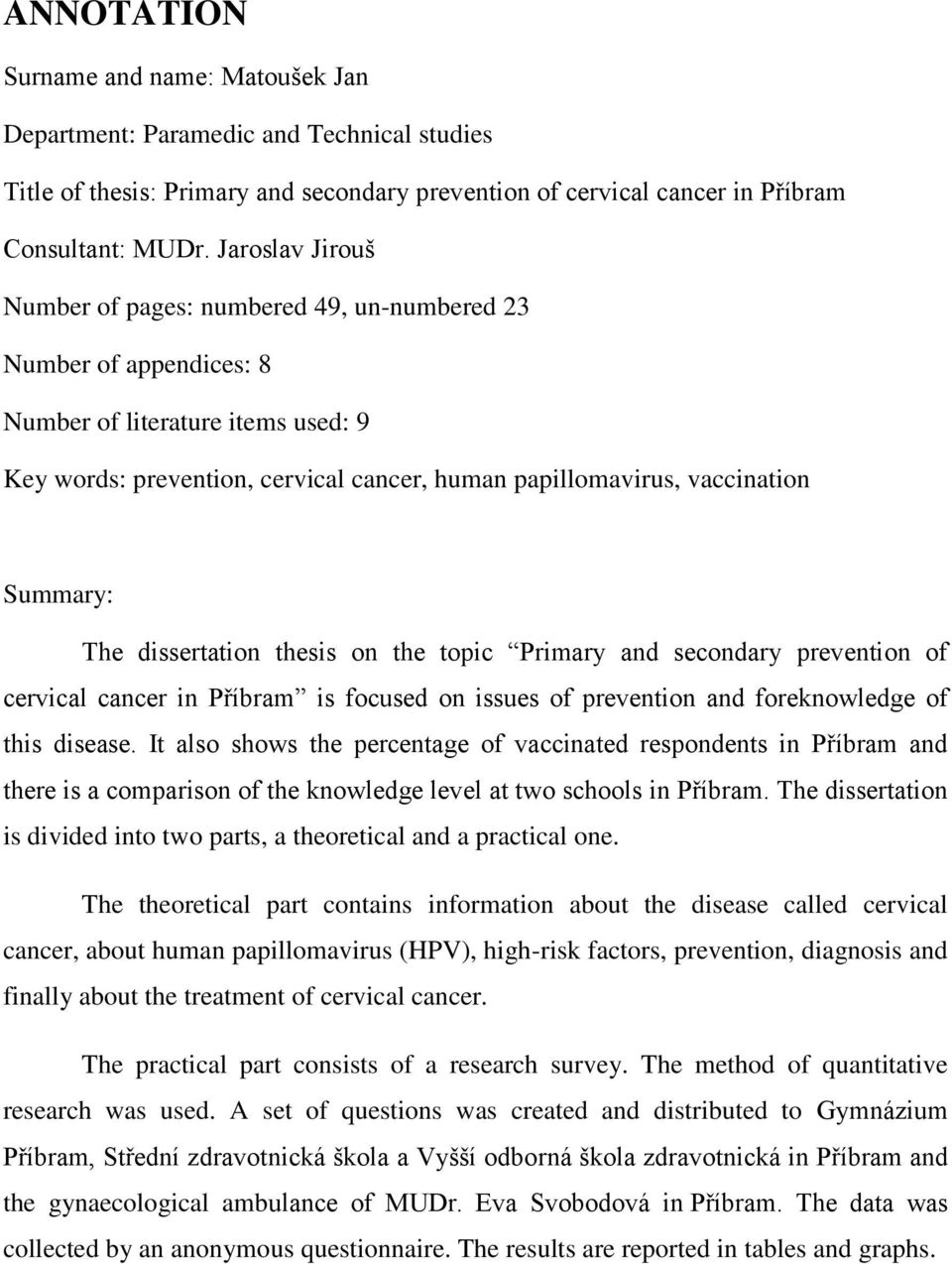 Summary: The dissertation thesis on the topic Primary and secondary prevention of cervical cancer in Příbram is focused on issues of prevention and foreknowledge of this disease.