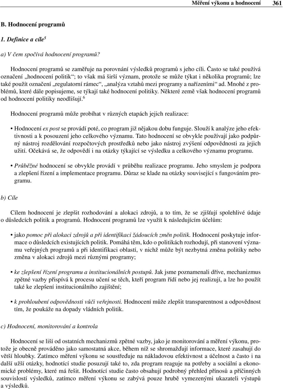 nařízeními ad. Mnohé z problémů, které dále popisujeme, se týkají také hodnocení politiky. Některé země však hodnocení programů od hodnocení politiky neodlišují.