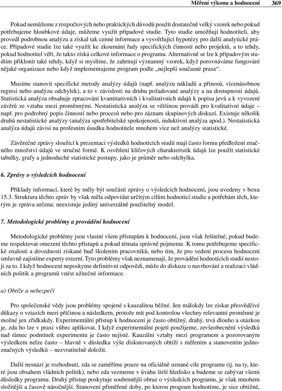 Případové studie lze také využít ke zkoumání řady specifických činností nebo projektů, a to tehdy, pokud hodnotitel věří, že takto získá celkové informace o programu.