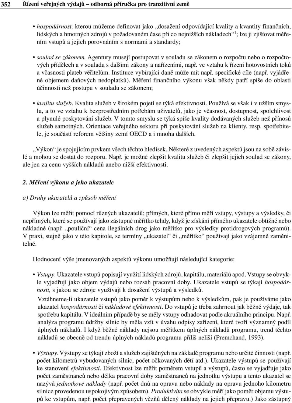 Agentury musejí postupovat v souladu se zákonem o rozpočtu nebo o rozpočtových přídělech a v souladu s dalšími zákony a nařízeními, např.