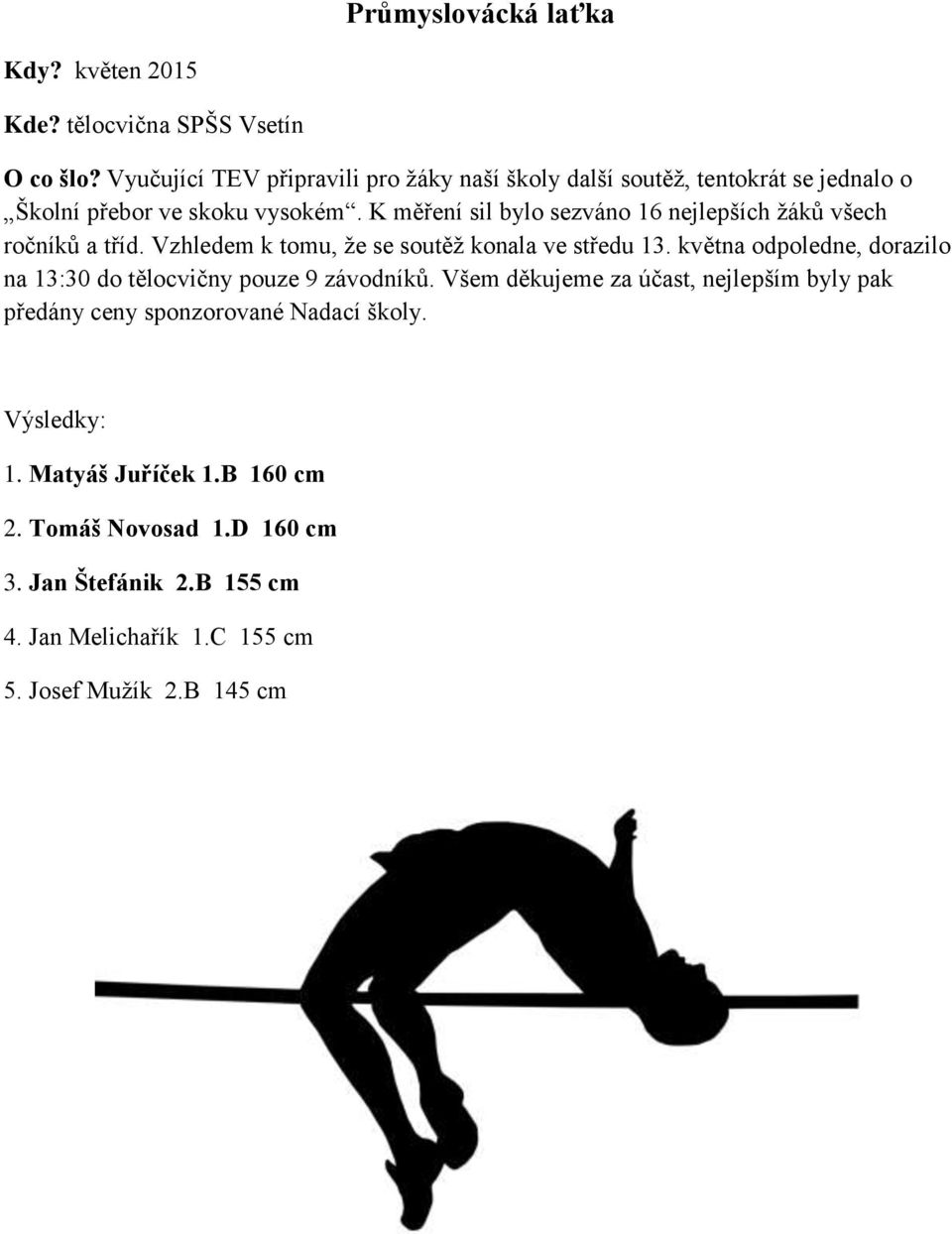 K měření sil bylo sezváno 16 nejlepších žáků všech ročníků a tříd. Vzhledem k tomu, že se soutěž konala ve středu 13.