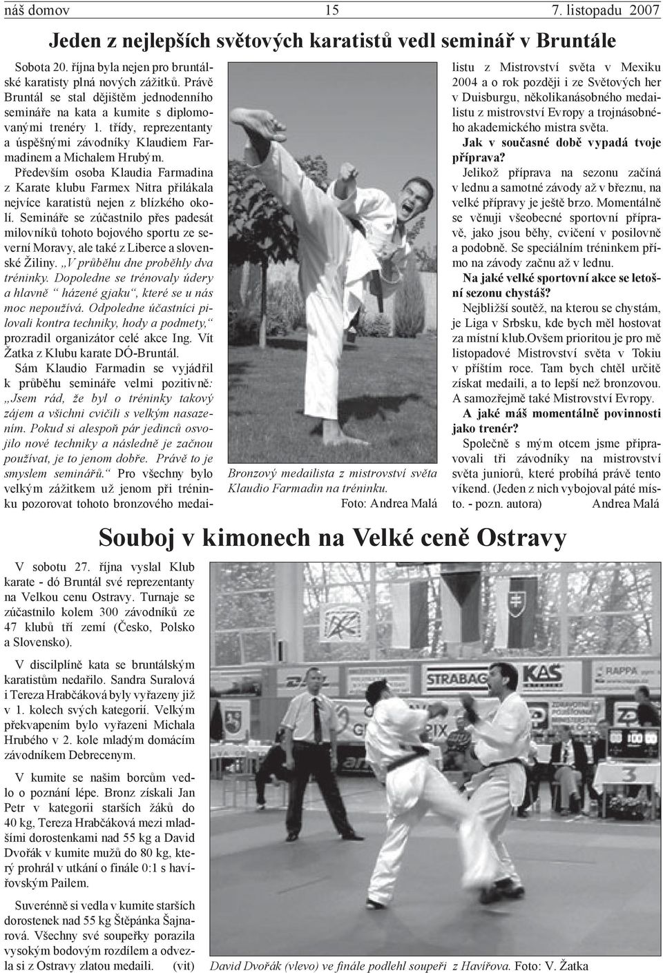 Především osoba Klaudia Farmadina z Karate klubu Farmex Nitra přilákala nejvíce karatistů nejen z blízkého okolí.