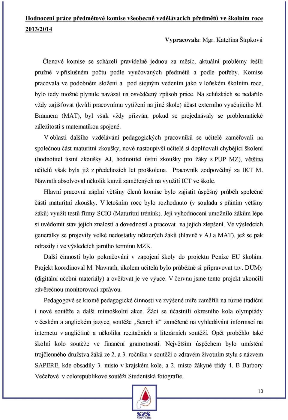 Komise pracovala ve podobném složení a pod stejným vedením jako v loňském školním roce, bylo tedy možné plynule navázat na osvědčený způsob práce.