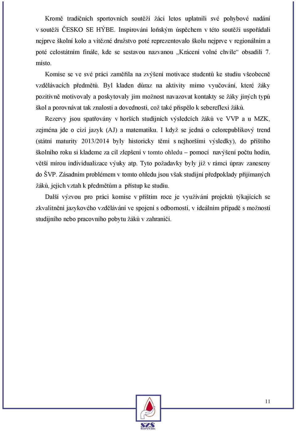 Krácení volné chvíle obsadili 7. místo. Komise se ve své práci zaměřila na zvýšení motivace studentů ke studiu všeobecně vzdělávacích předmětů.