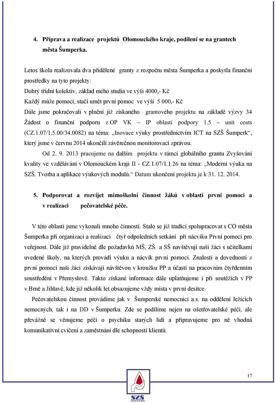 stačí umět první pomoc ve výši 5 000,- Kč Dále jsme pokračovali v plnění již získaného grantového projektu na základě výzvy 34 Žádost o finanční podporu z OP VK IP oblasti podpory 1.5 unit costs (CZ.