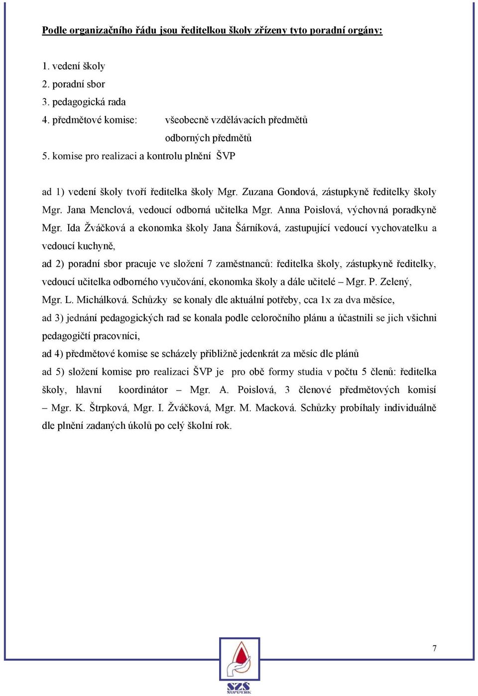 Zuzana Gondová, zástupkyně ředitelky školy Mgr. Jana Menclová, vedoucí odborná učitelka Mgr. Anna Poislová, výchovná poradkyně Mgr.