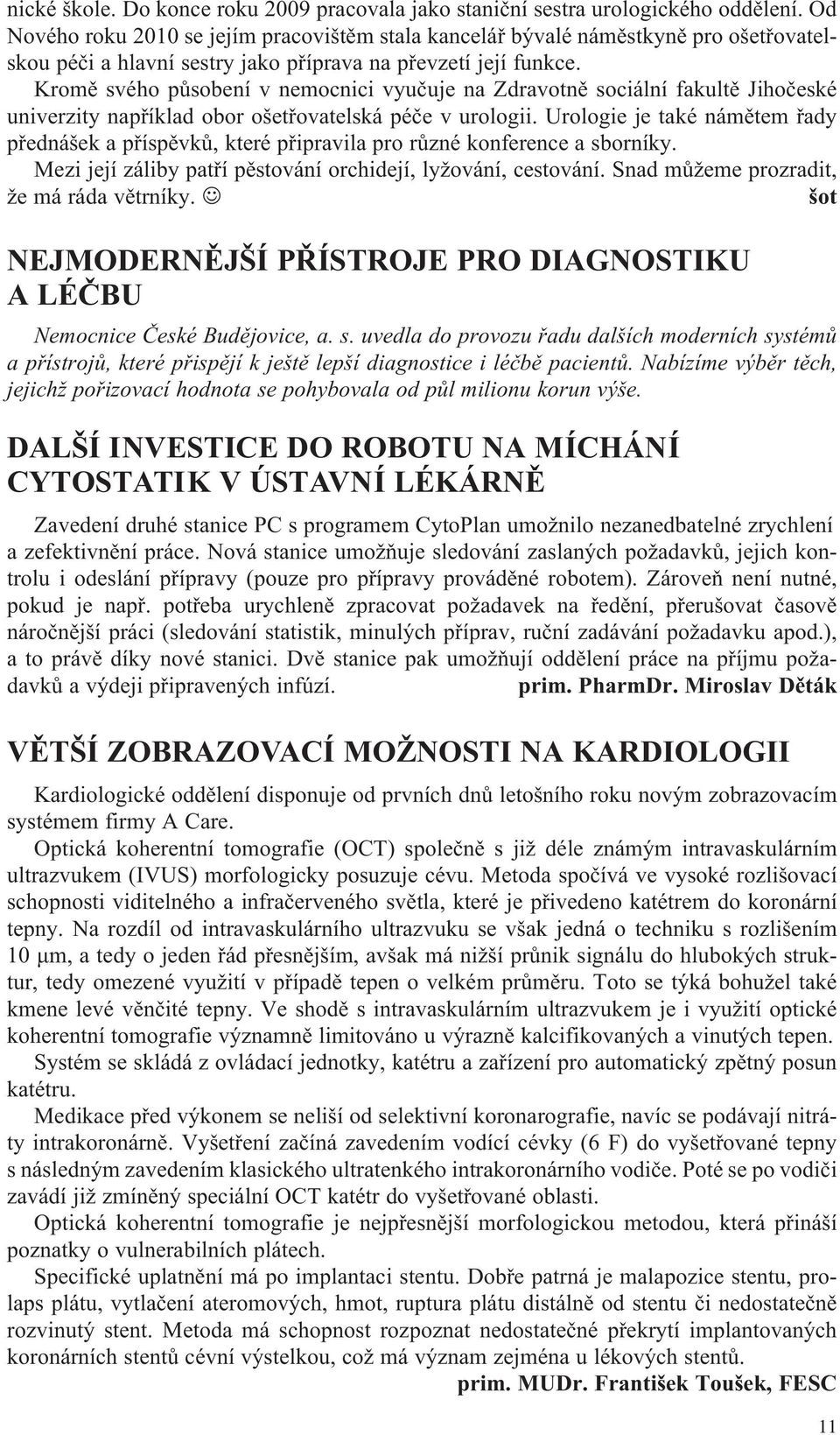 Kromě svého působení v nemocnici vyučuje na Zdravotně sociální fakultě Jihočeské univerzity například obor ošetřovatelská péče v urologii.