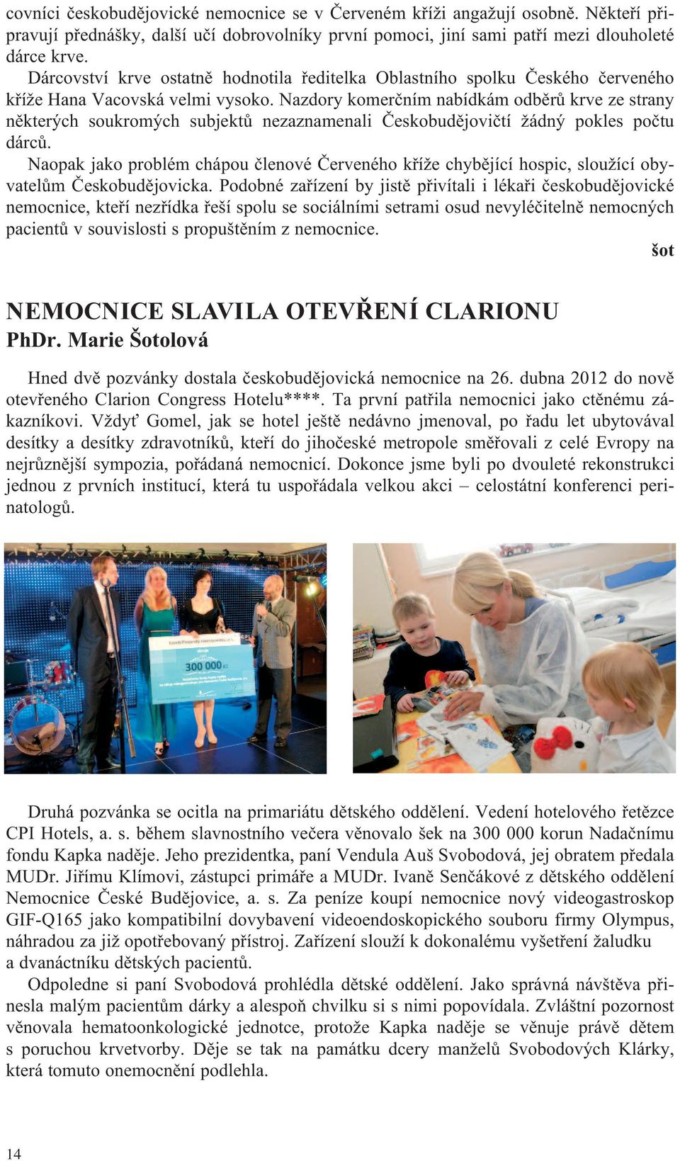 Nazdory komerčním nabídkám odběrů krve ze strany některých soukromých subjektů nezaznamenali Českobudějovičtí žádný pokles počtu dárců.
