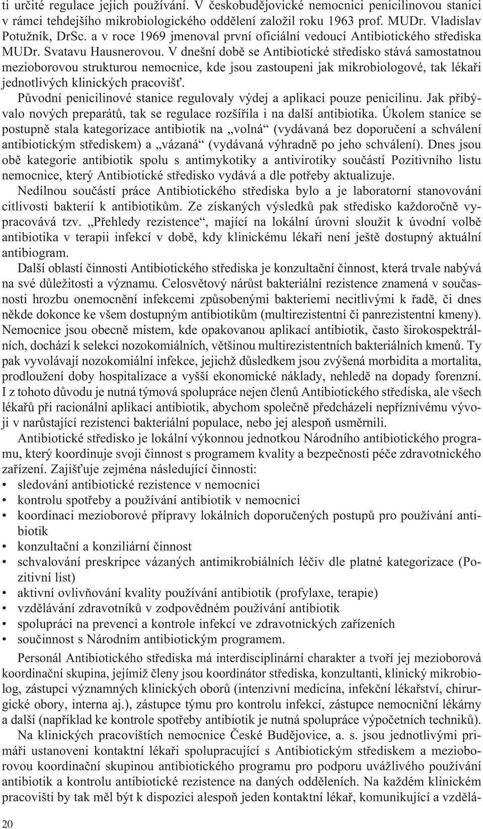 V dnešní době se Antibiotické středisko stává samostatnou mezioborovou strukturou nemocnice, kde jsou zastoupeni jak mikrobiologové, tak lékaři jednotlivých klinických pracovišť.