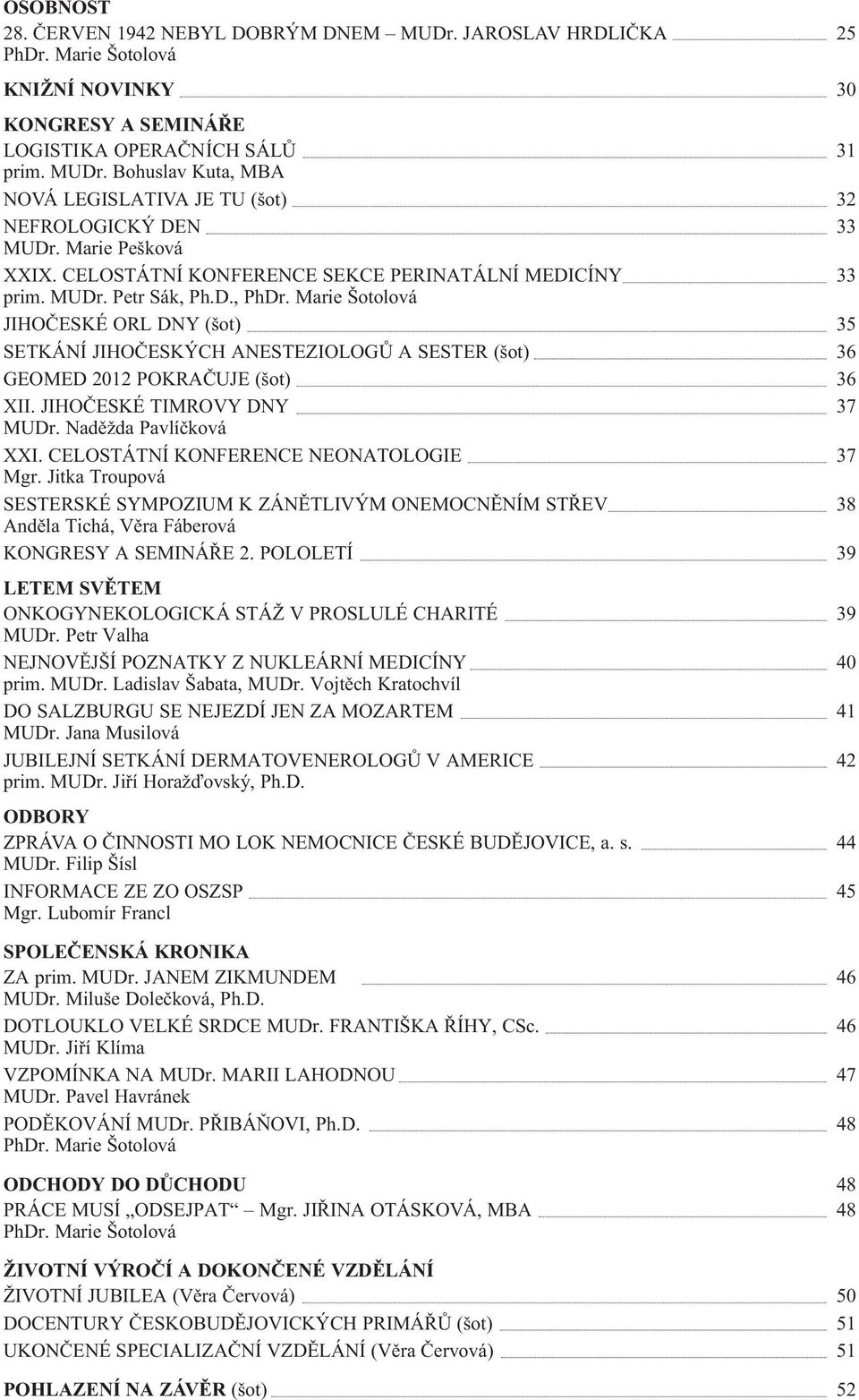 Marie Šotolová JIHOČESKÉ ORL DNY (šot) 35 SETKÁNÍ JIHOČESKÝCH ANESTEZIOLOGŮ A SESTER (šot) 36 GEOMED 2012 POKRAČUJE (šot) 36 XII. JIHOČESKÉ TIMROVY DNY 37 MUDr. Naděžda Pavlíčková XXI.
