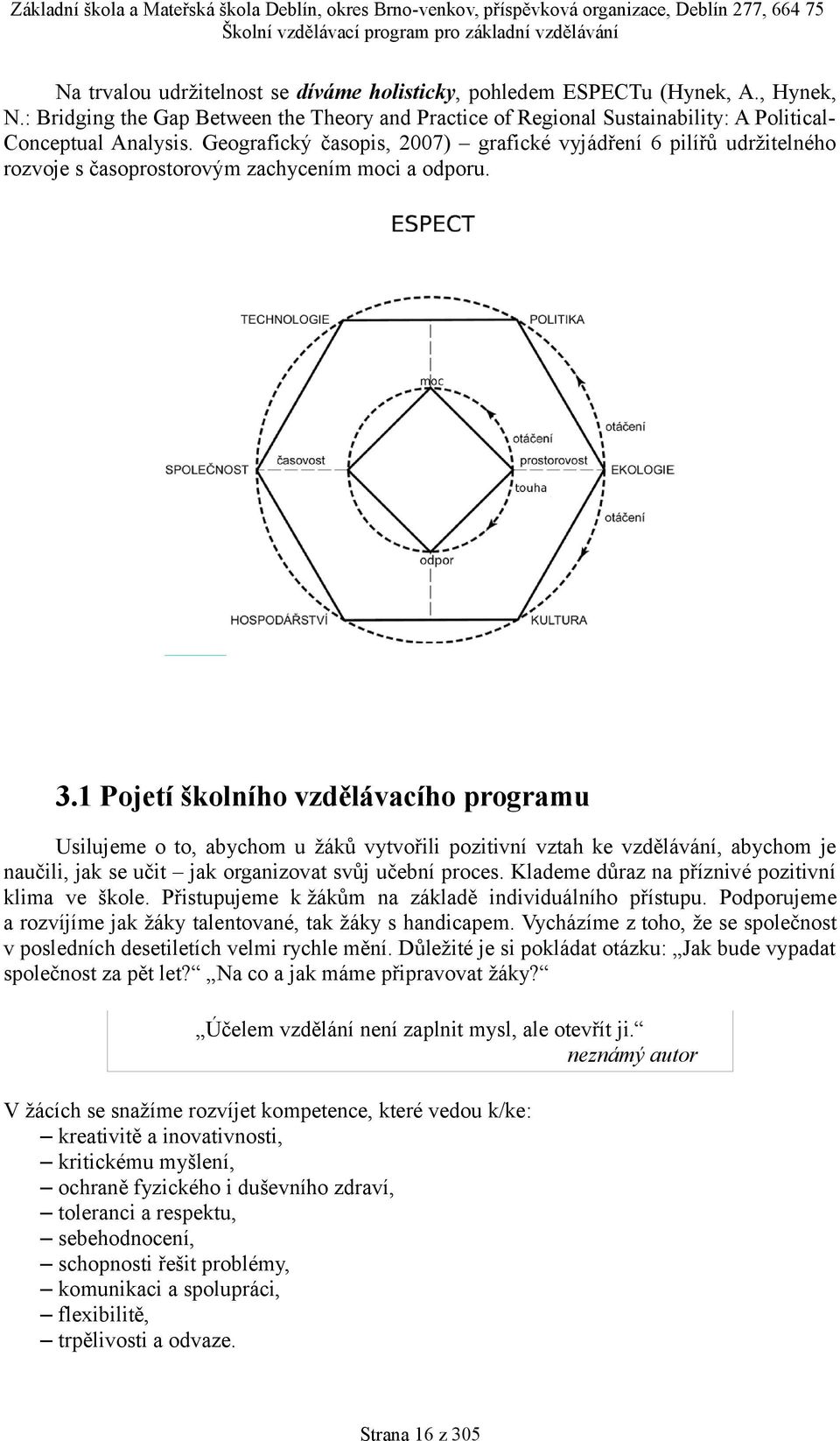 Pojetí školního vzdělávacího programu Usilujeme o to, abychom u žáků vytvořili pozitivní vztah ke vzdělávání, abychom je naučili, jak se učit jak organizovat svůj učební proces.