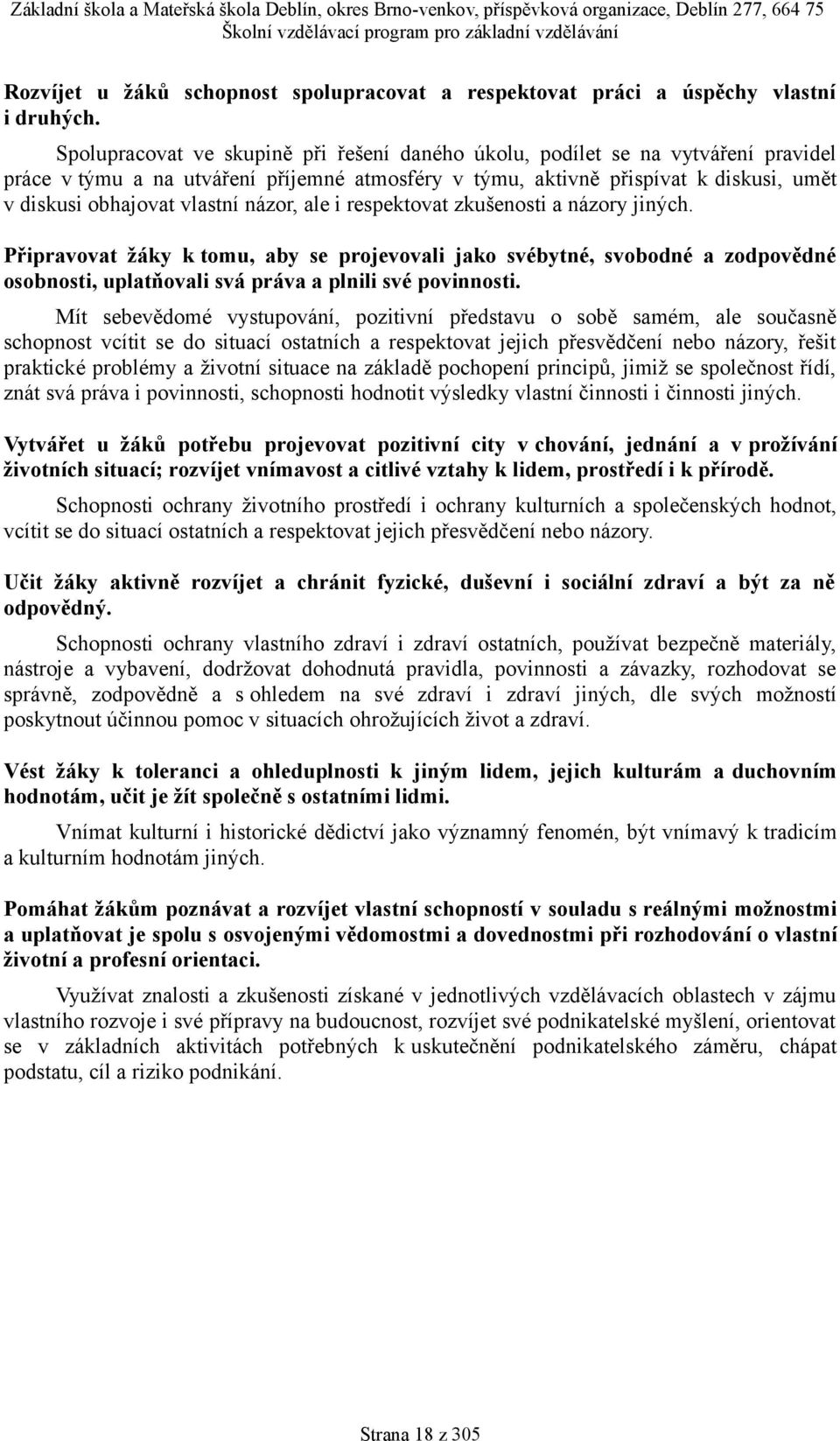 názor, ale i respektovat zkušenosti a názory jiných. Připravovat žáky k tomu, aby se projevovali jako svébytné, svobodné a zodpovědné osobnosti, uplatňovali svá práva a plnili své povinnosti.