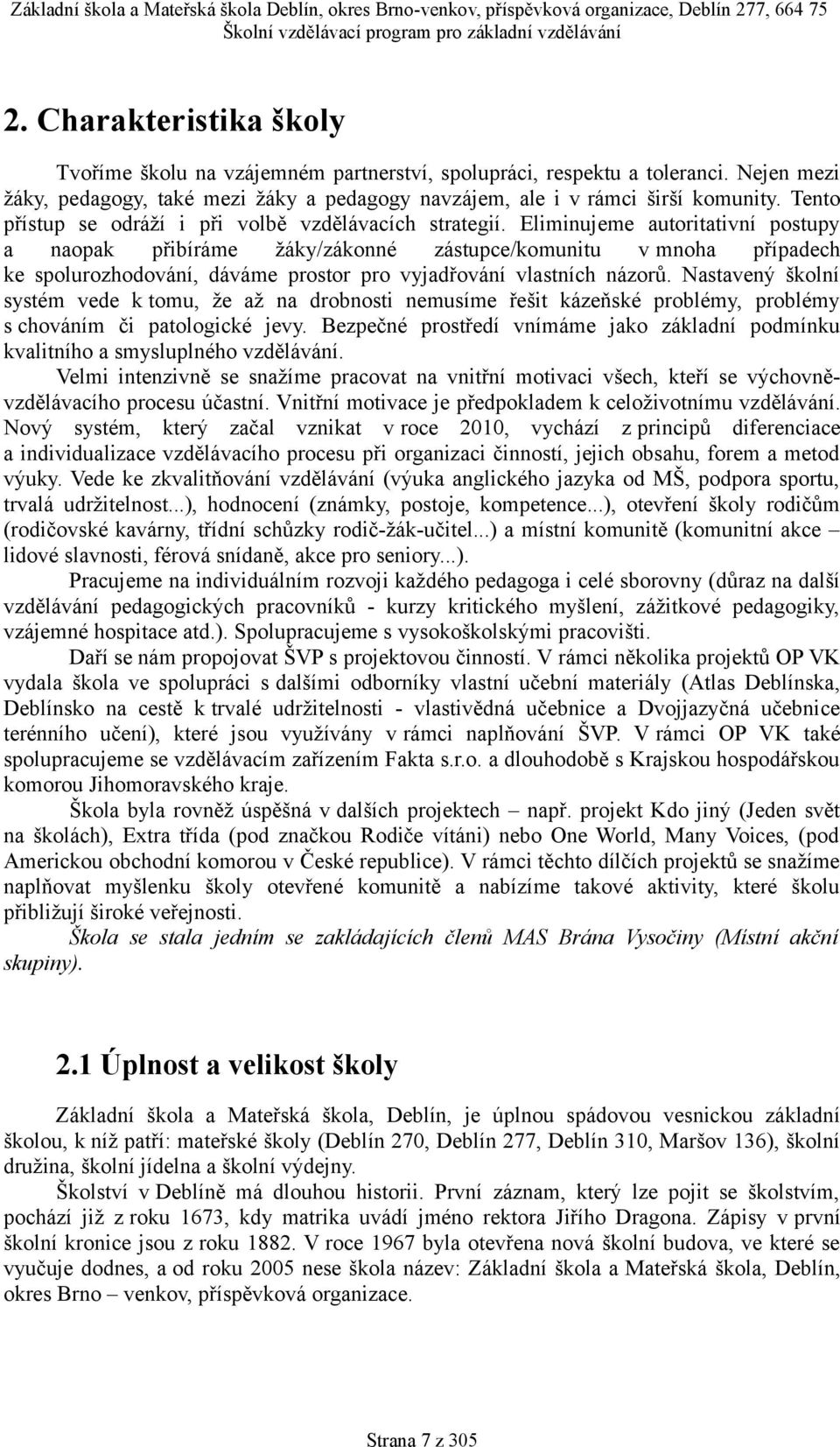 Eliminujeme autoritativní postupy a naopak přibíráme žáky/zákonné zástupce/komunitu v mnoha případech ke spolurozhodování, dáváme prostor pro vyjadřování vlastních názorů.