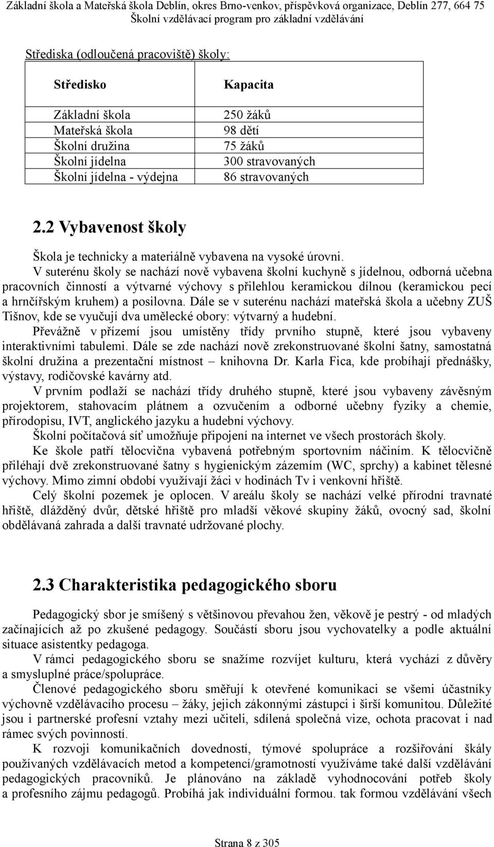 V suterénu školy se nachází nově vybavena školní kuchyně s jídelnou, odborná učebna pracovních činností a výtvarné výchovy s přilehlou keramickou dílnou (keramickou pecí a hrnčířským kruhem) a