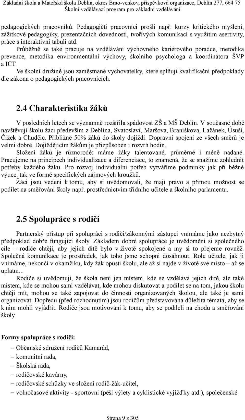 Průběžně se také pracuje na vzdělávání výchovného kariérového poradce, metodika prevence, metodika environmentální výchovy, školního psychologa a koordinátora ŠVP a ICT.