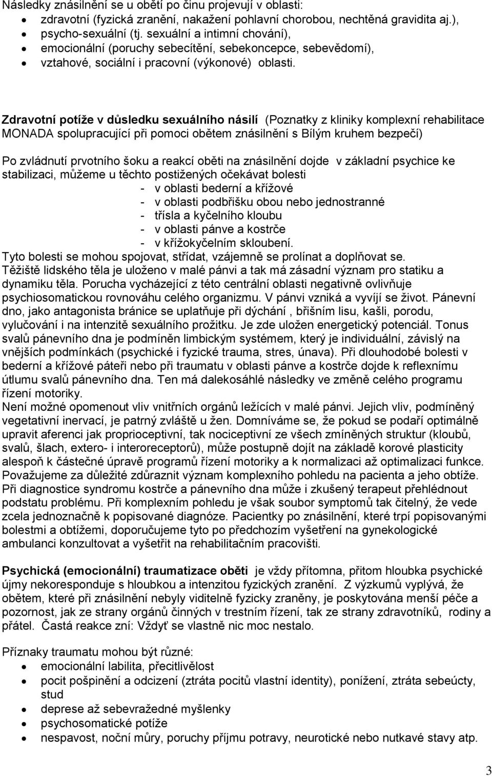 Zdravotní potíže v důsledku sexuálního násilí (Poznatky z kliniky komplexní rehabilitace MONADA spolupracující při pomoci obětem znásilnění s Bílým kruhem bezpečí) Po zvládnutí prvotního šoku a