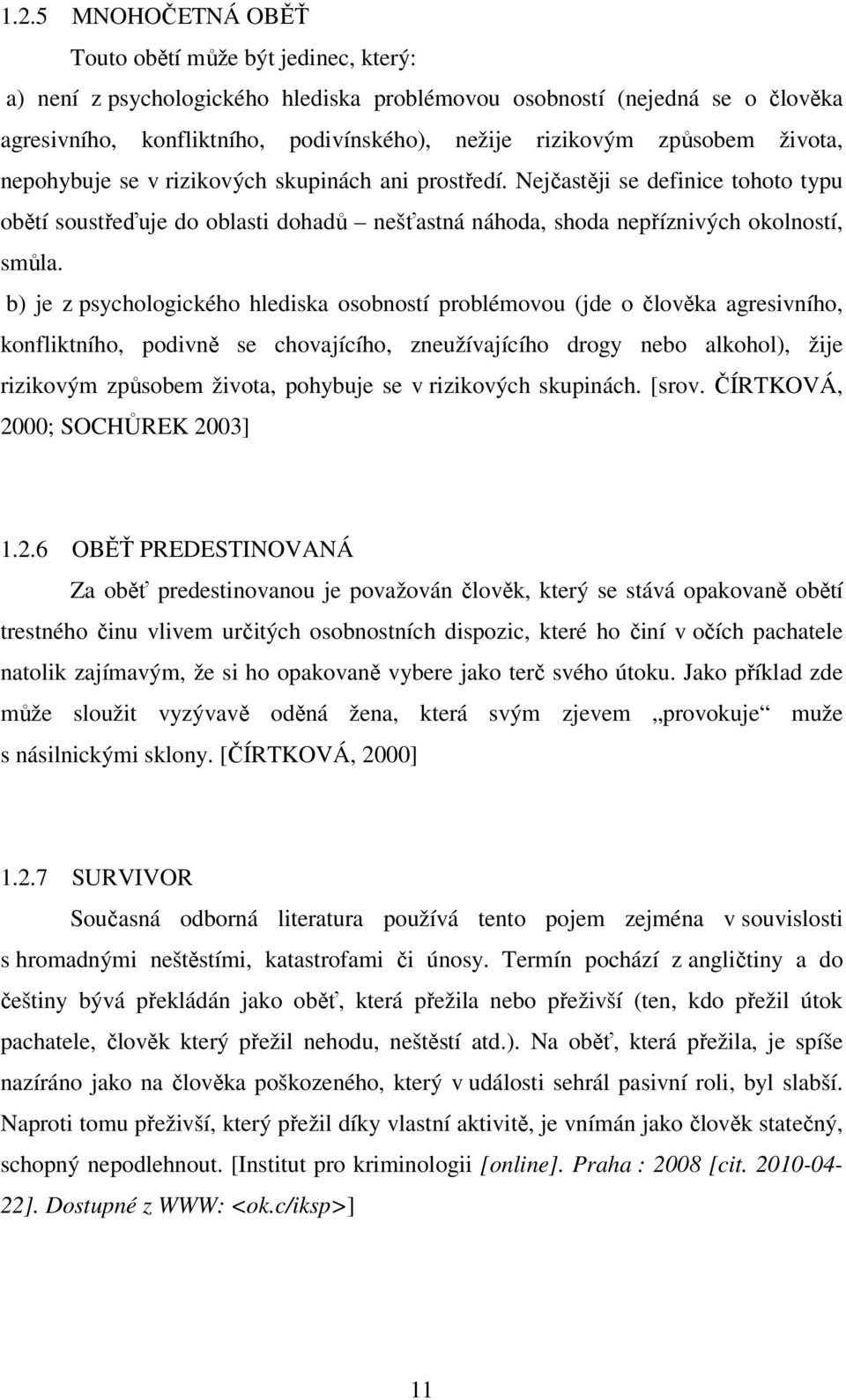 b) je z psychologického hlediska osobností problémovou (jde o člověka agresivního, konfliktního, podivně se chovajícího, zneužívajícího drogy nebo alkohol), žije rizikovým způsobem života, pohybuje