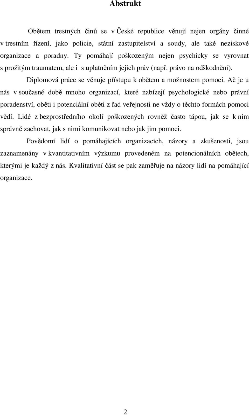 Ač je u nás v současné době mnoho organizací, které nabízejí psychologické nebo právní poradenství, oběti i potenciální oběti z řad veřejnosti ne vždy o těchto formách pomoci vědí.