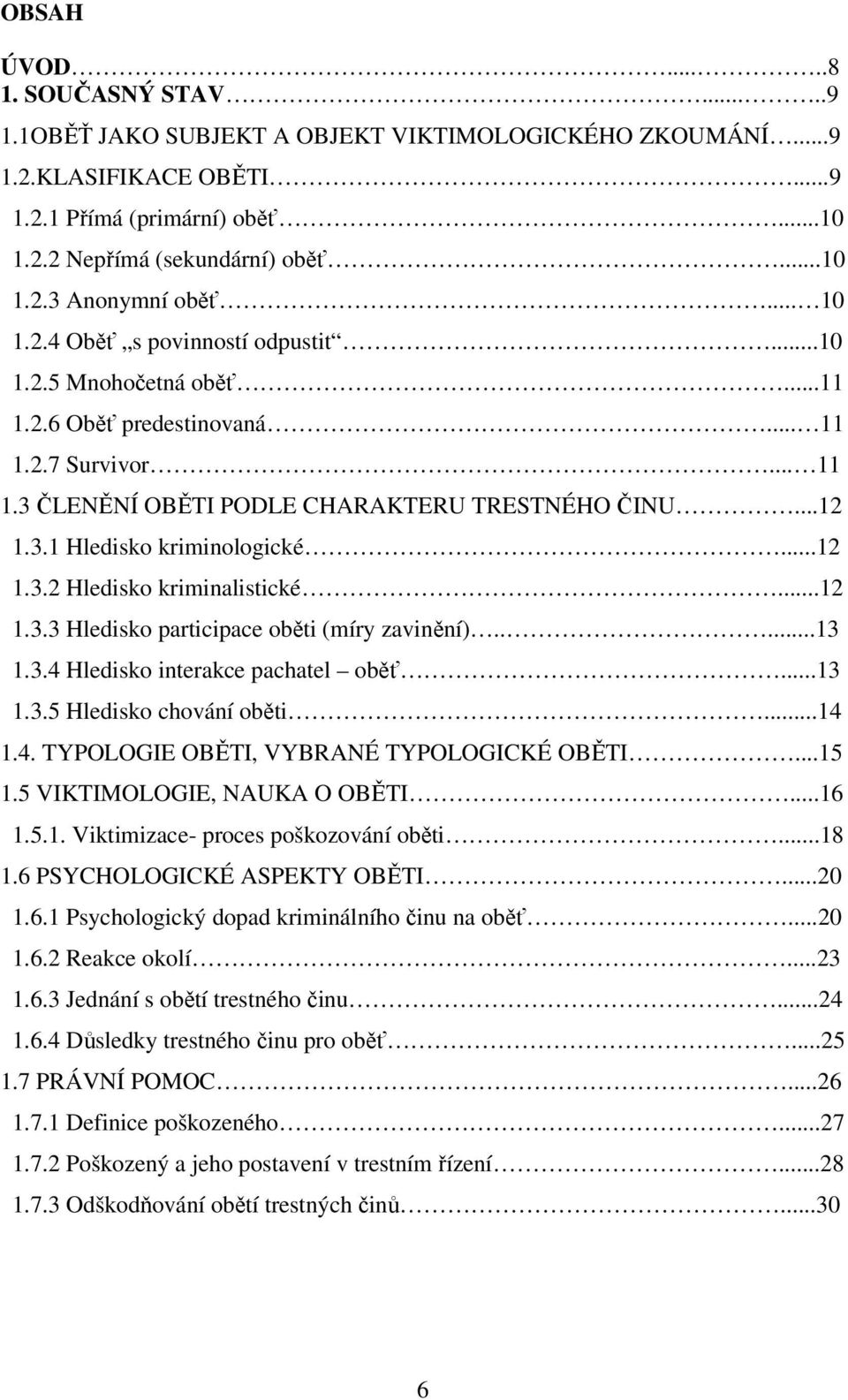 ..12 1.3.2 Hledisko kriminalistické...12 1.3.3 Hledisko participace oběti (míry zavinění).....13 1.3.4 Hledisko interakce pachatel oběť...13 1.3.5 Hledisko chování oběti...14 1.4. TYPOLOGIE OBĚTI, VYBRANÉ TYPOLOGICKÉ OBĚTI.