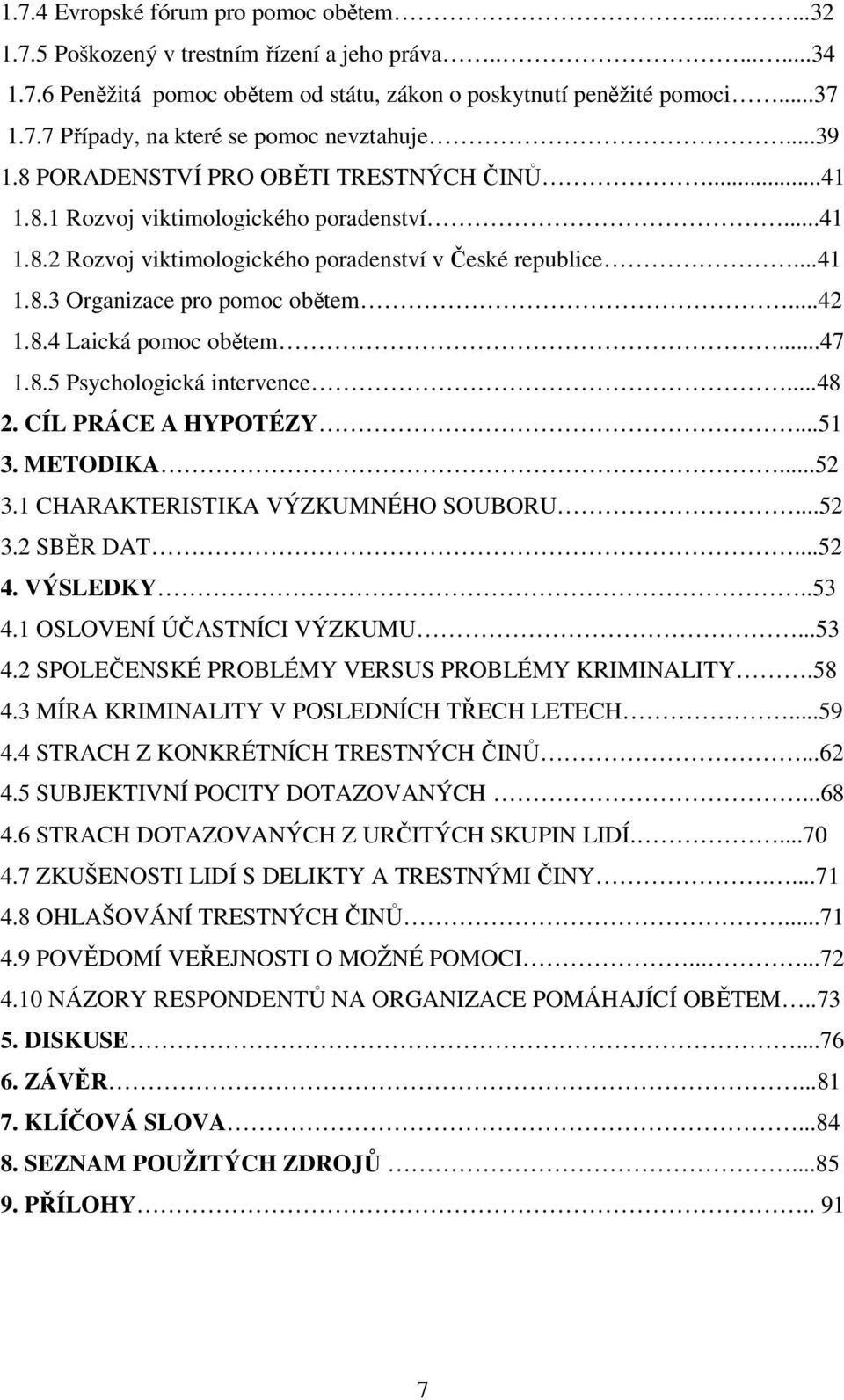 ..42 1.8.4 Laická pomoc obětem...47 1.8.5 Psychologická intervence...48 2. CÍL PRÁCE A HYPOTÉZY...51 3. METODIKA...52 3.1 CHARAKTERISTIKA VÝZKUMNÉHO SOUBORU...52 3.2 SBĚR DAT...52 4. VÝSLEDKY..53 4.