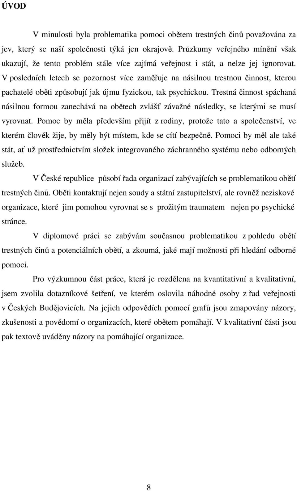 V posledních letech se pozornost více zaměřuje na násilnou trestnou činnost, kterou pachatelé oběti způsobují jak újmu fyzickou, tak psychickou.