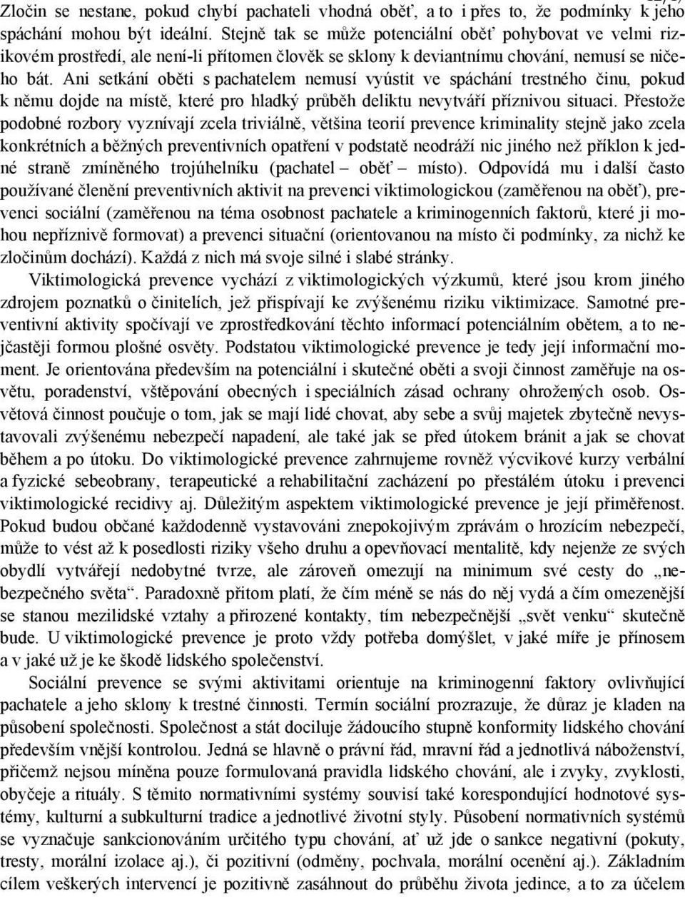 Ani setkání oběti s pachatelem nemusí vyústit ve spáchání trestného činu, pokud k němu dojde na místě, které pro hladký průběh deliktu nevytváří příznivou situaci.