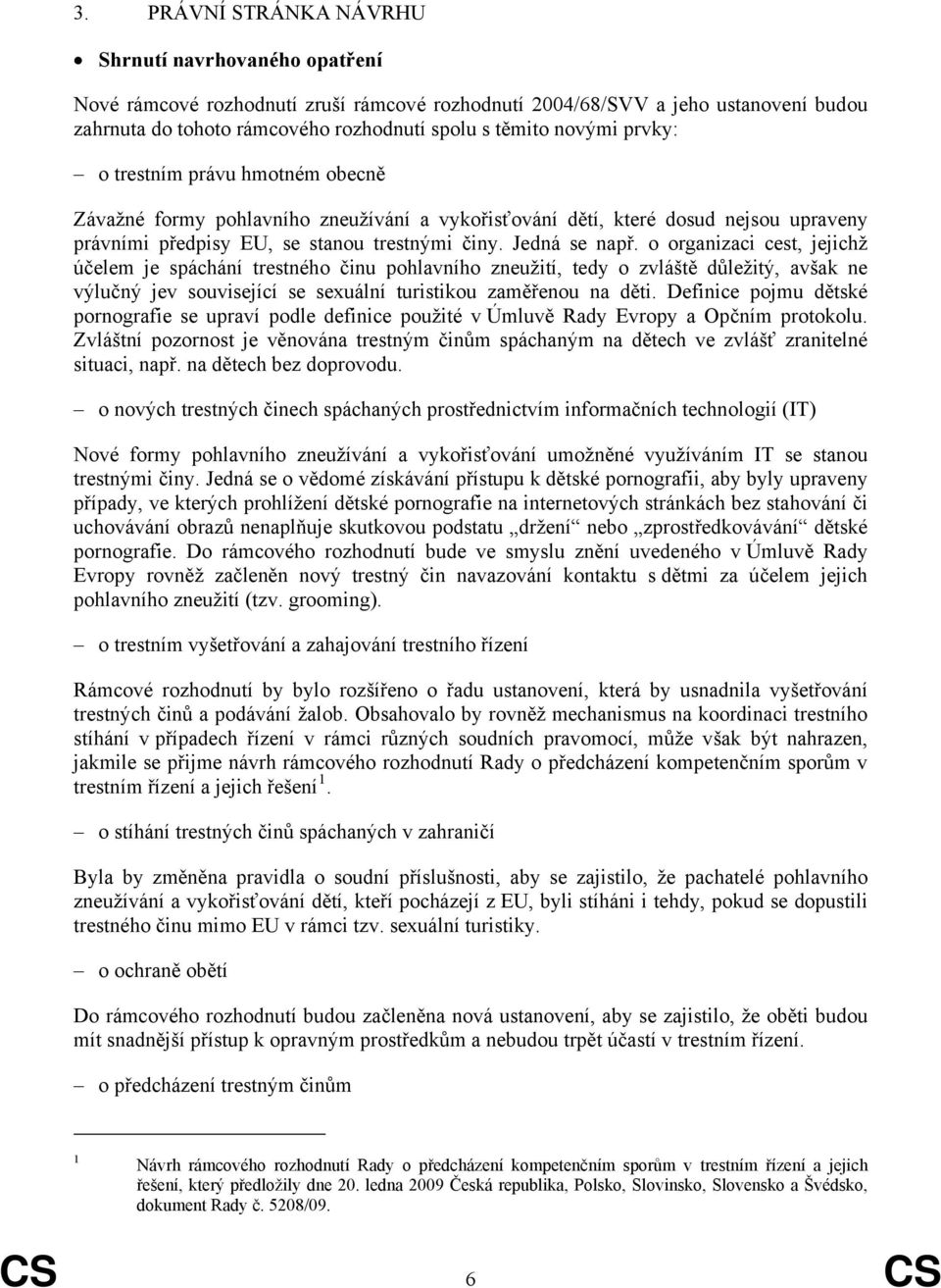 o organizaci cest, jejichž účelem je spáchání trestného činu pohlavního zneužití, tedy o zvláště důležitý, avšak ne výlučný jev související se sexuální turistikou zaměřenou na děti.