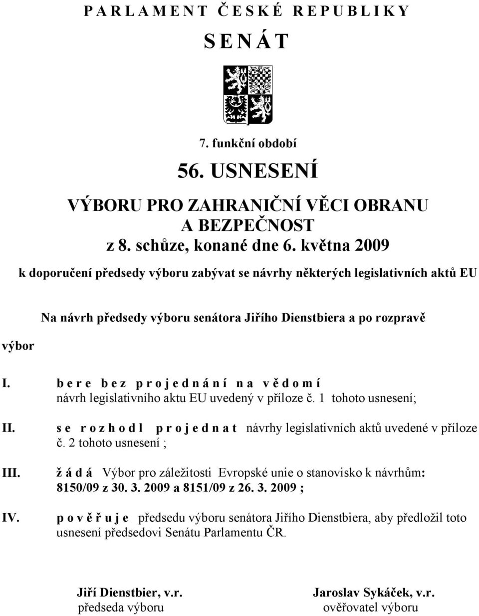 b e r e b e z p r o j e d n á n í n a v ě d o m í návrh legislativního aktu EU uvedený v příloze č. 1 tohoto usnesení; II.