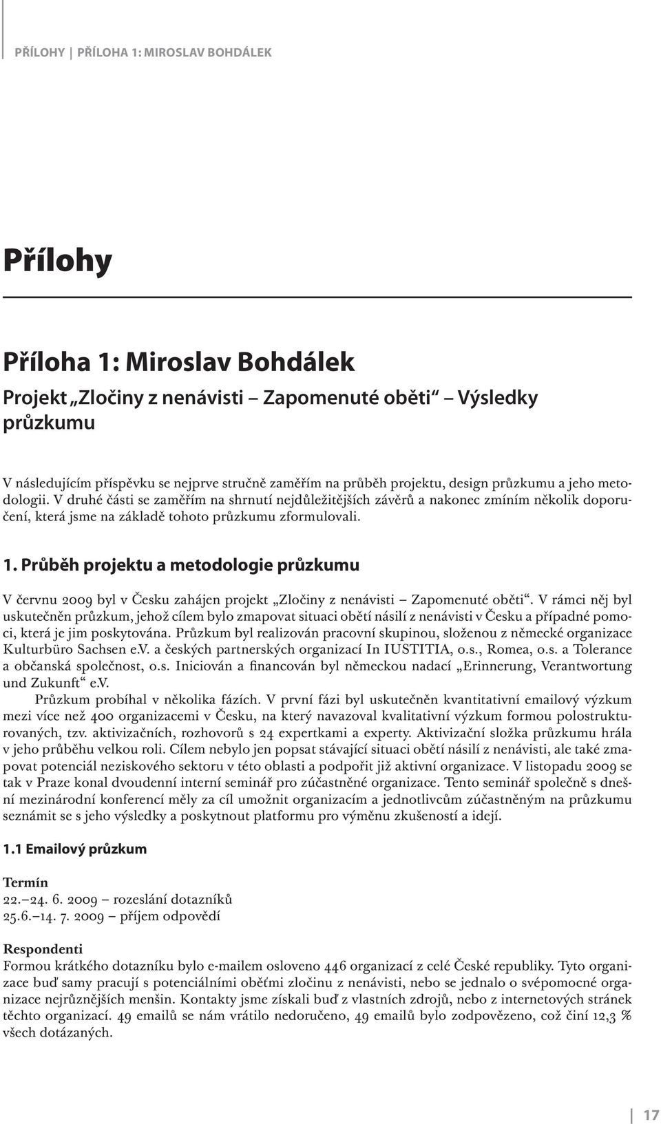 Průběh projektu a metodologie průzkumu V červnu 2009 byl v Česku zahájen projekt Zločiny z nenávisti Zapomenuté oběti.