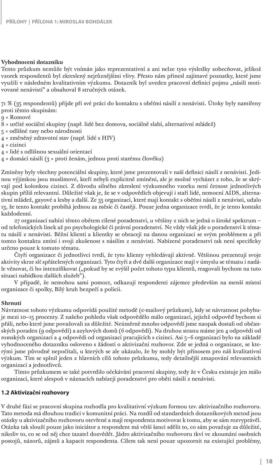 Dotazník byl uveden pracovní definicí pojmu násilí motivované nenávistí a obsahoval 8 stručných otázek. 71 % (35 respondentů) přijde při své práci do kontaktu s oběťmi násilí z nenávisti.