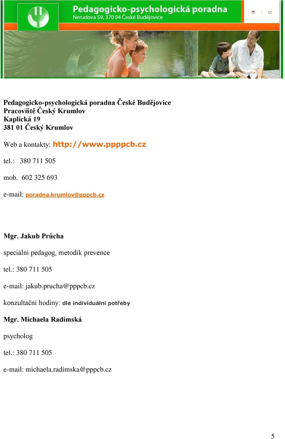 Jakub Průcha speciální pedagog, metodik prevence tel.: 380 711 505 e-mail: jakub.prucha@pppcb.