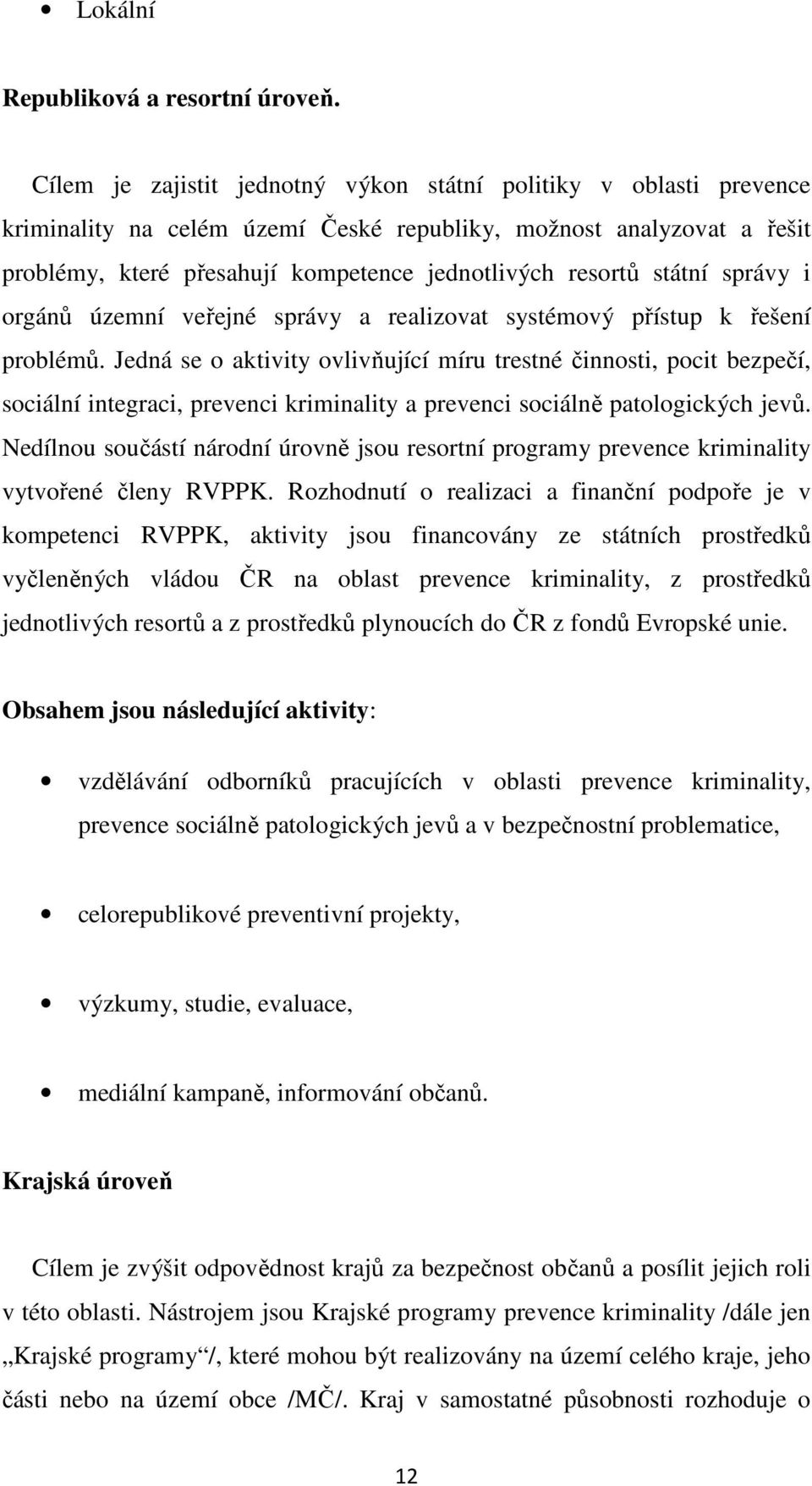 státní správy i orgánů územní veřejné správy a realizovat systémový přístup k řešení problémů.