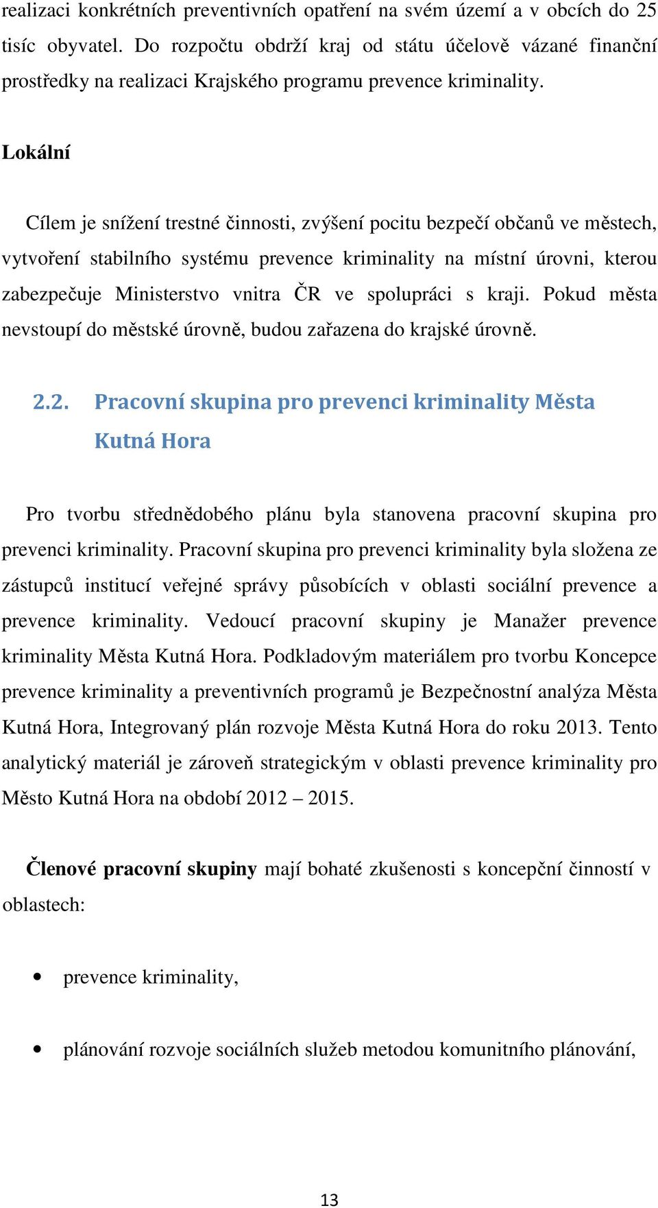 Lokální Cílem je snížení trestné činnosti, zvýšení pocitu bezpečí občanů ve městech, vytvoření stabilního systému prevence kriminality na místní úrovni, kterou zabezpečuje Ministerstvo vnitra ČR ve