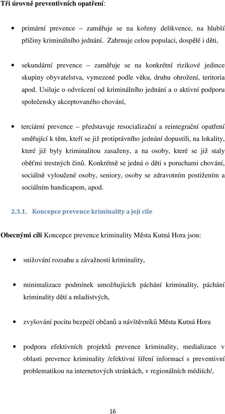 Usiluje o odvrácení od kriminálního jednání a o aktivní podporu společensky akceptovaného chování, terciární prevence představuje resocializační a reintegrační opatření směřující k těm, kteří se již