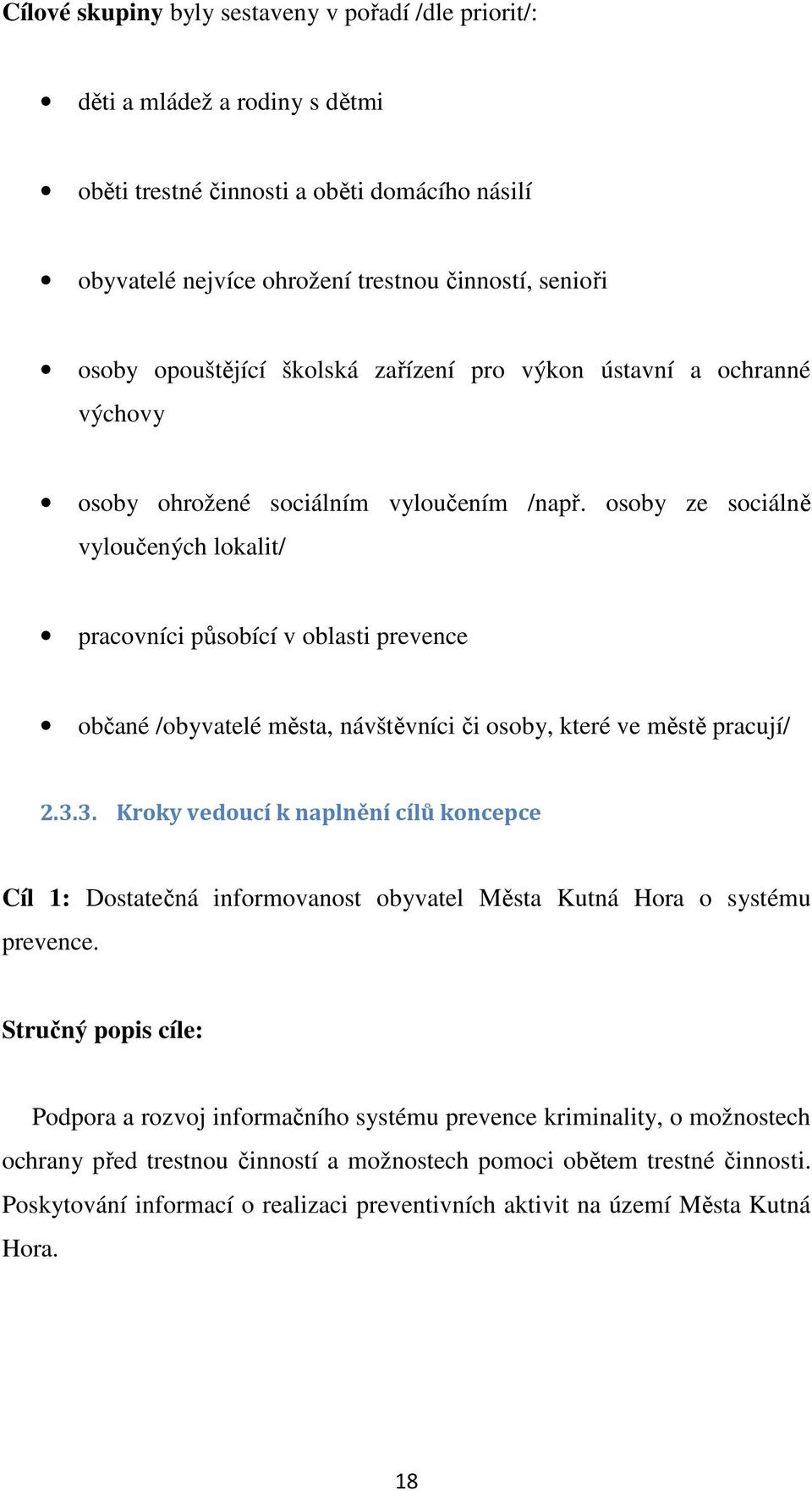 osoby ze sociálně vyloučených lokalit/ pracovníci působící v oblasti prevence občané /obyvatelé města, návštěvníci či osoby, které ve městě pracují/ 2.3.