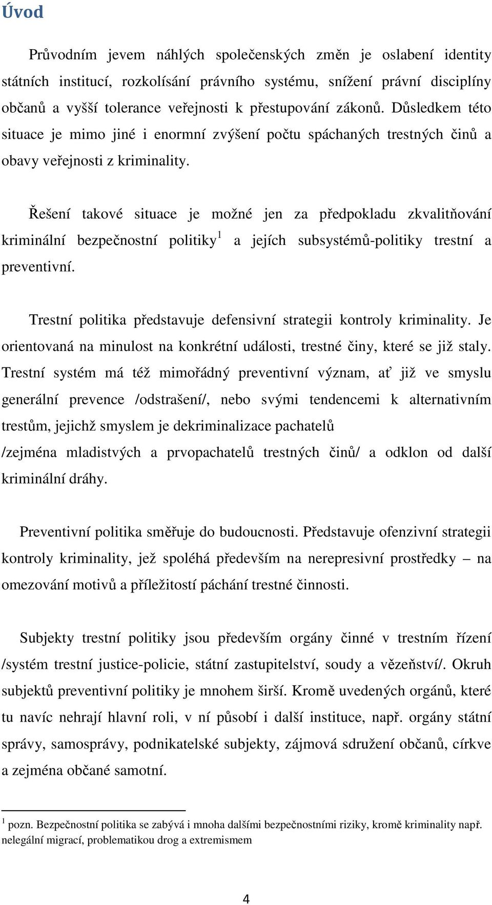 Řešení takové situace je možné jen za předpokladu zkvalitňování kriminální bezpečnostní politiky 1 a jejích subsystémů-politiky trestní a preventivní.