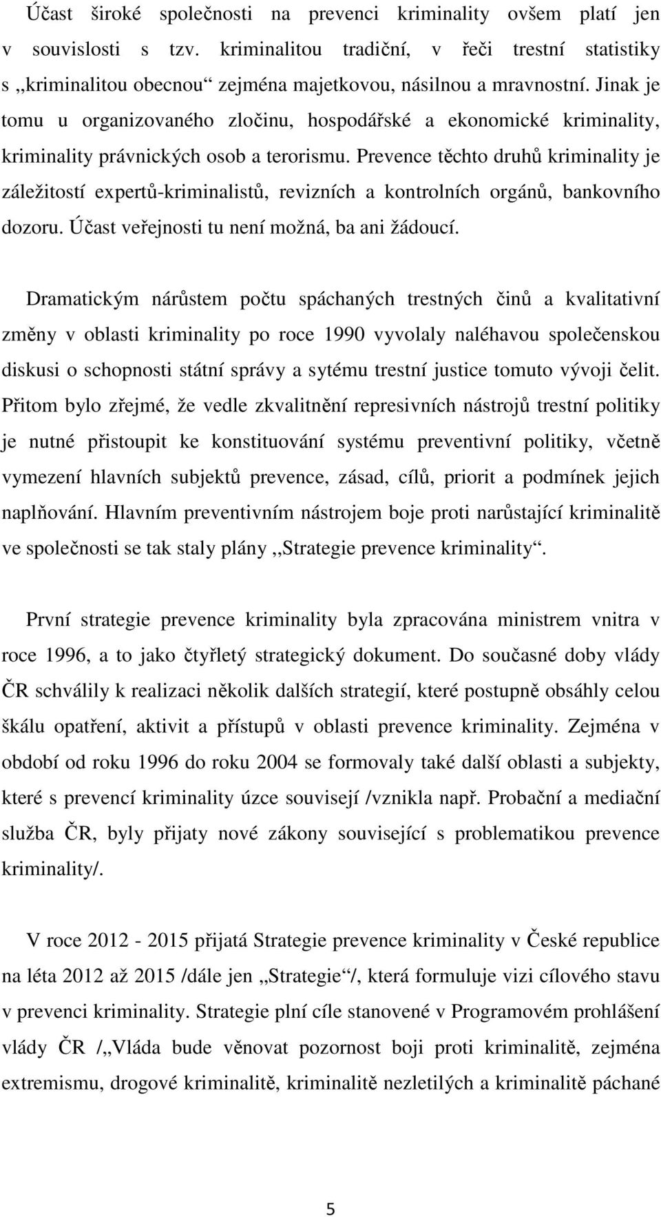 Jinak je tomu u organizovaného zločinu, hospodářské a ekonomické kriminality, kriminality právnických osob a terorismu.