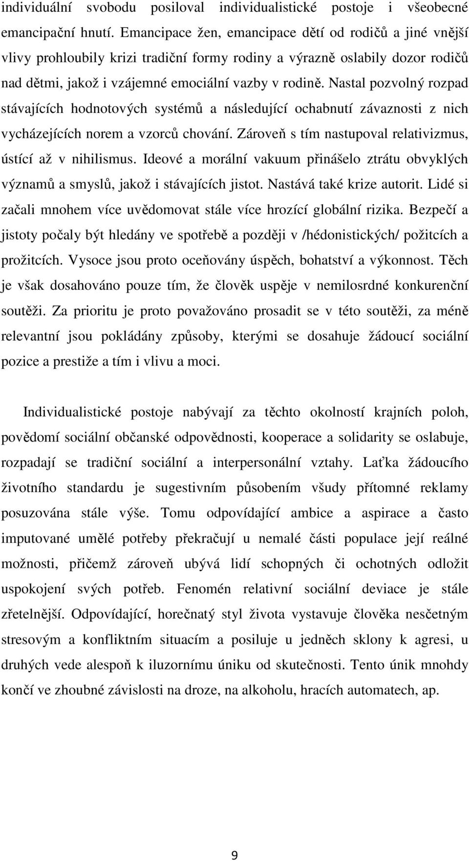 Nastal pozvolný rozpad stávajících hodnotových systémů a následující ochabnutí závaznosti z nich vycházejících norem a vzorců chování. Zároveň s tím nastupoval relativizmus, ústící až v nihilismus.