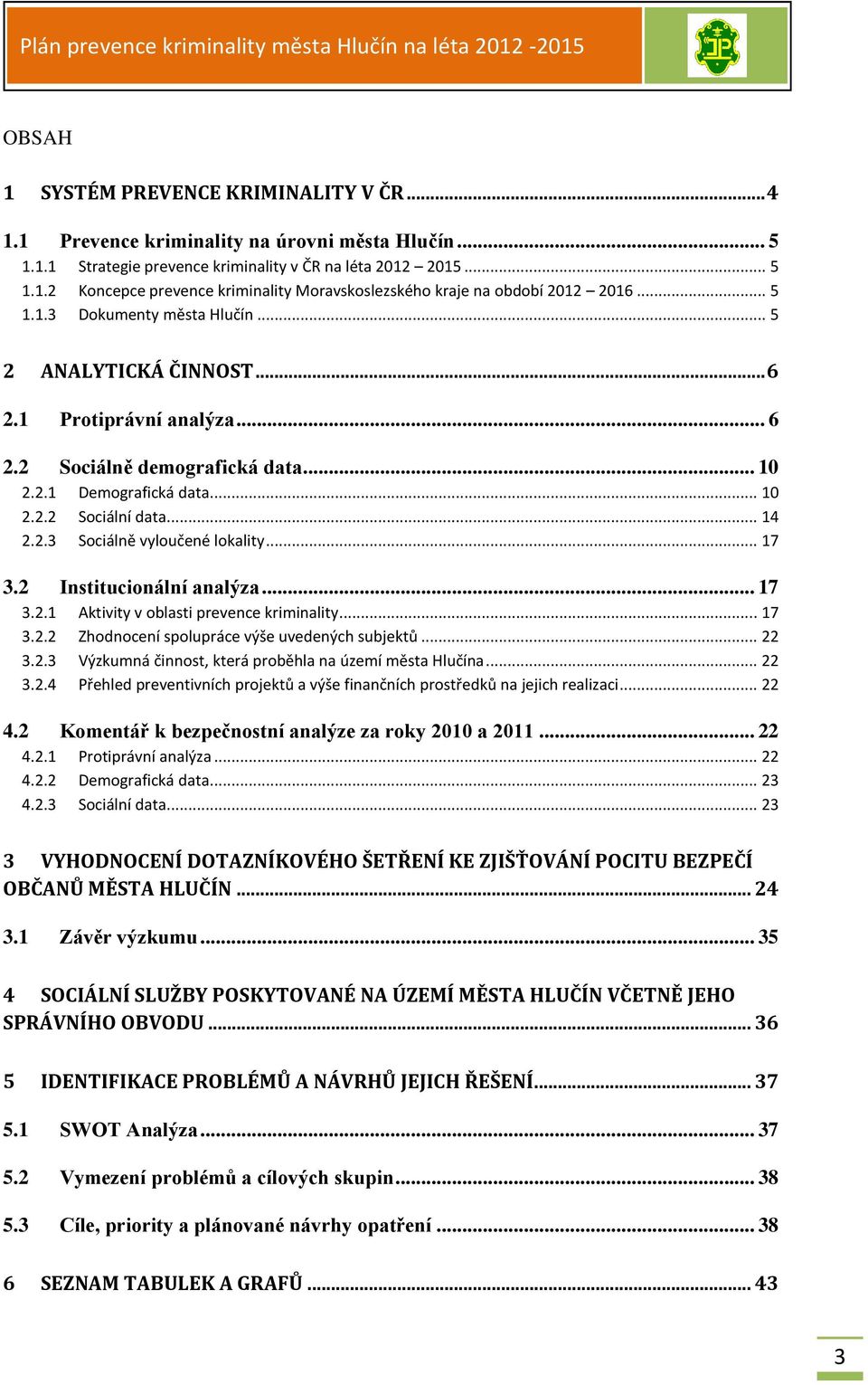 .. 17 3.2 Institucionální analýza... 17 3.2.1 Aktivity v oblasti prevence kriminality... 17 3.2.2 Zhodnocení spolupráce výše uvedených subjektů... 22 3.2.3 Výzkumná činnost, která proběhla na území města Hlučína.