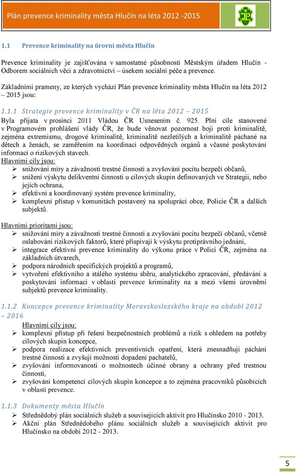 2015 jsou: 1.1.1 Strategie prevence kriminality v ČR na léta 2012 2015 Byla přijata v prosinci 2011 Vládou ČR Usnesením č. 925.