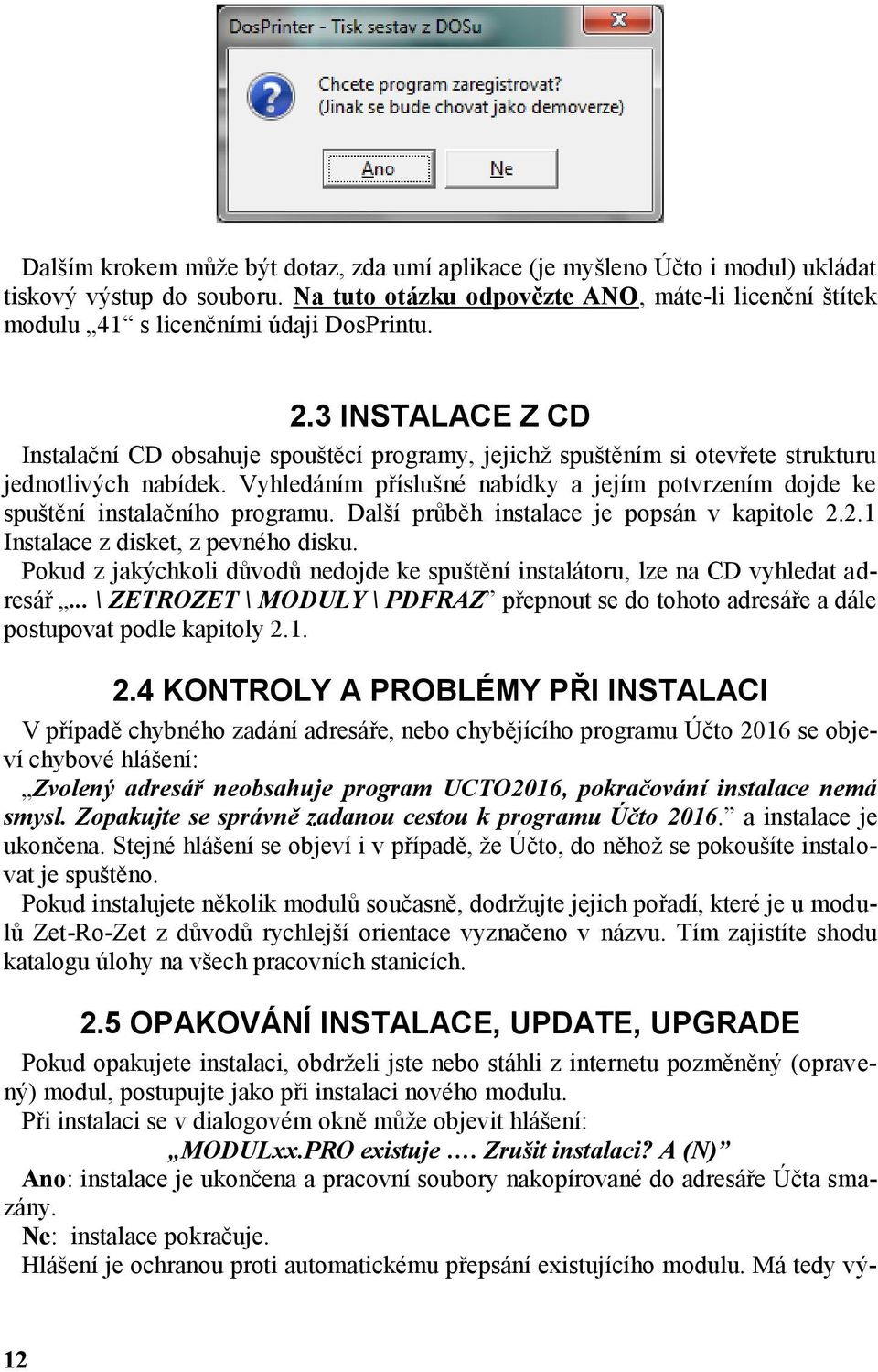 3 INSTALACE Z CD Instalační CD obsahuje spouštěcí programy, jejichž spuštěním si otevřete strukturu jednotlivých nabídek.