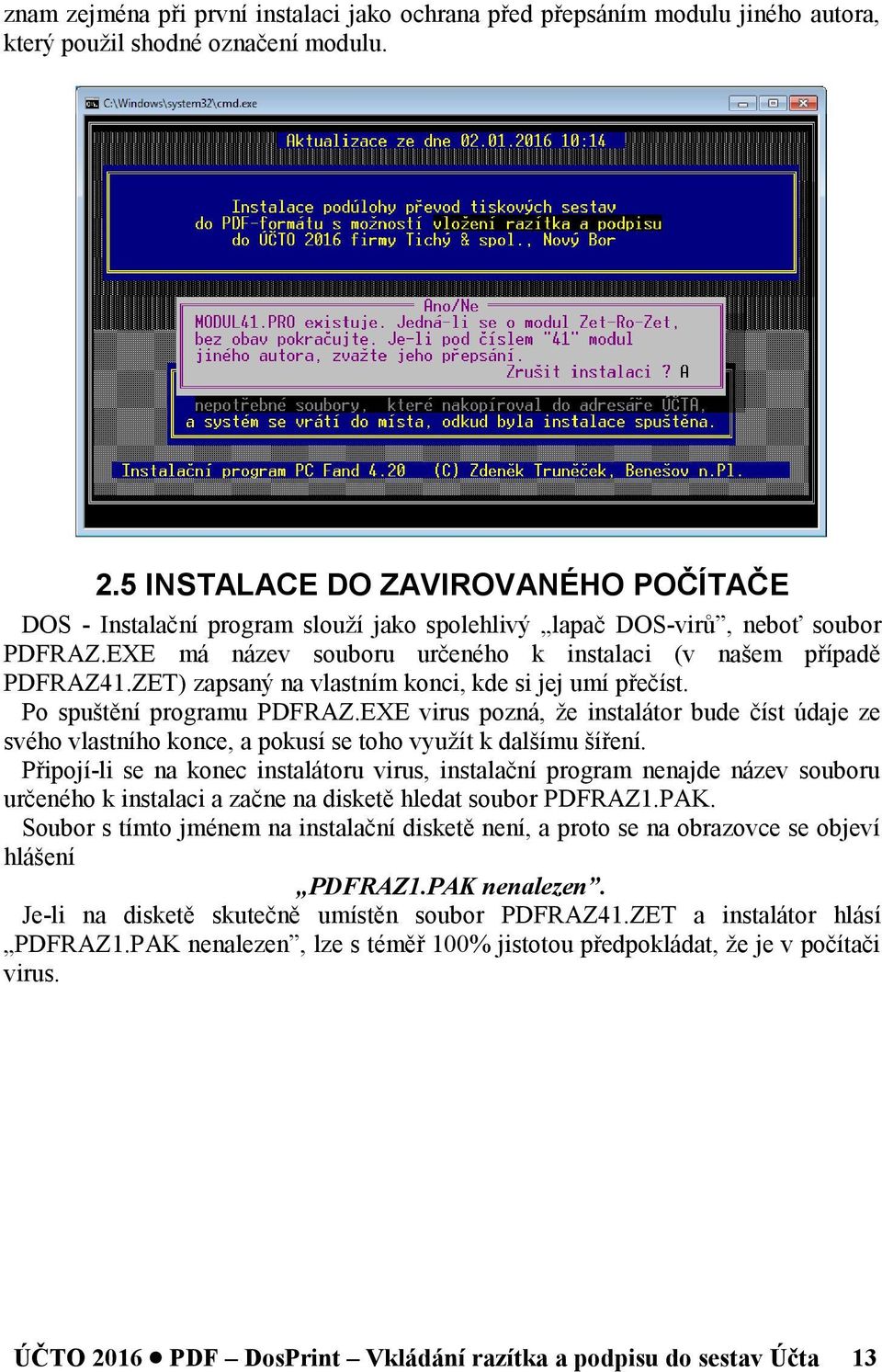 ZET) zapsaný na vlastním konci, kde si jej umí přečíst. Po spuštění programu PDFRAZ.EXE virus pozná, že instalátor bude číst údaje ze svého vlastního konce, a pokusí se toho využít k dalšímu šíření.