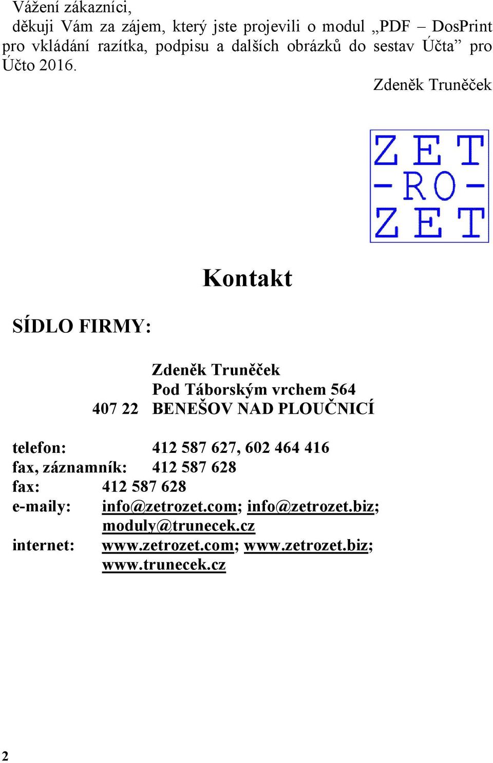 Zdeněk Truněček SÍDLO FIRMY: Kontakt Zdeněk Truněček Pod Táborským vrchem 564 407 22 BENEŠOV NAD PLOUČNICÍ telefon: